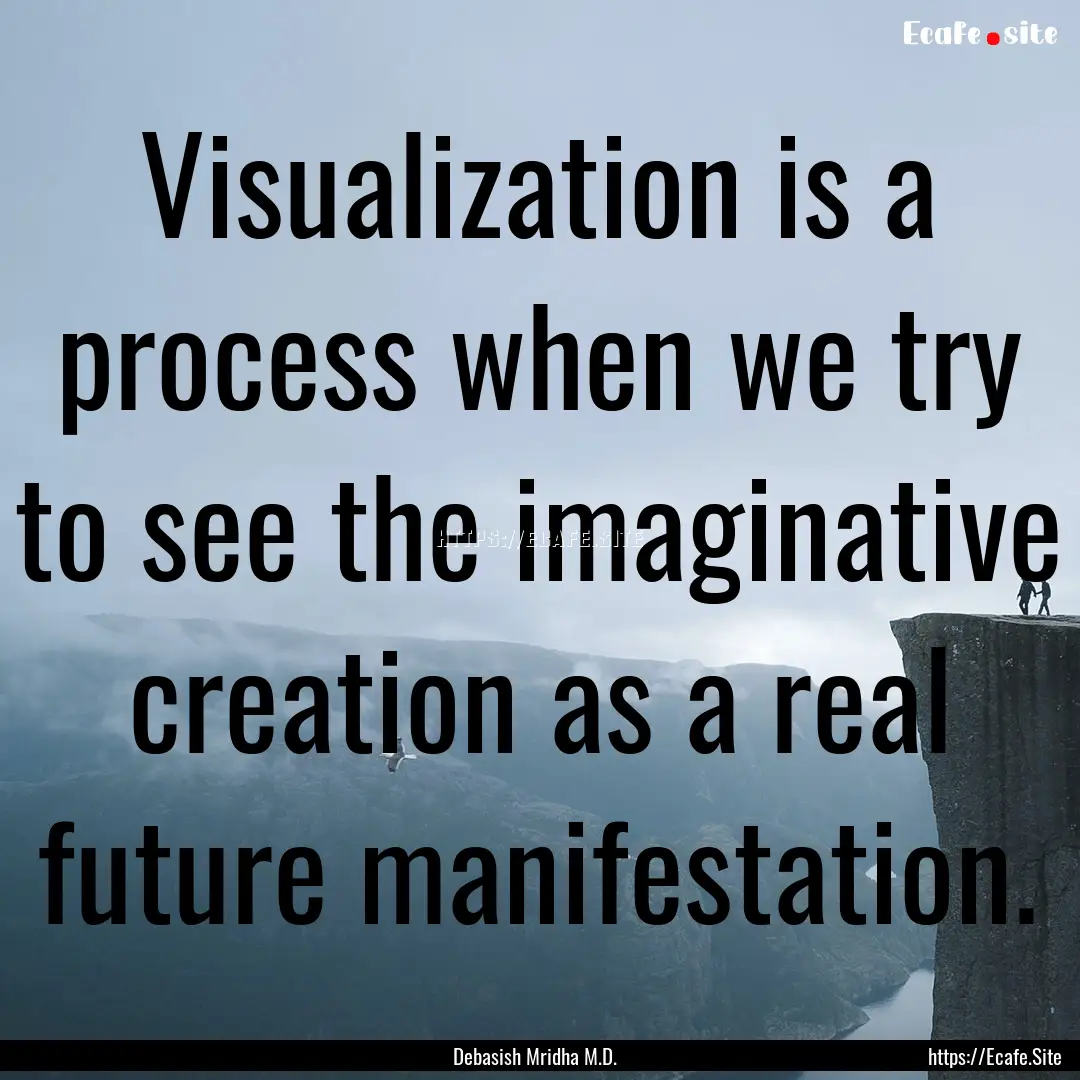 Visualization is a process when we try to.... : Quote by Debasish Mridha M.D.