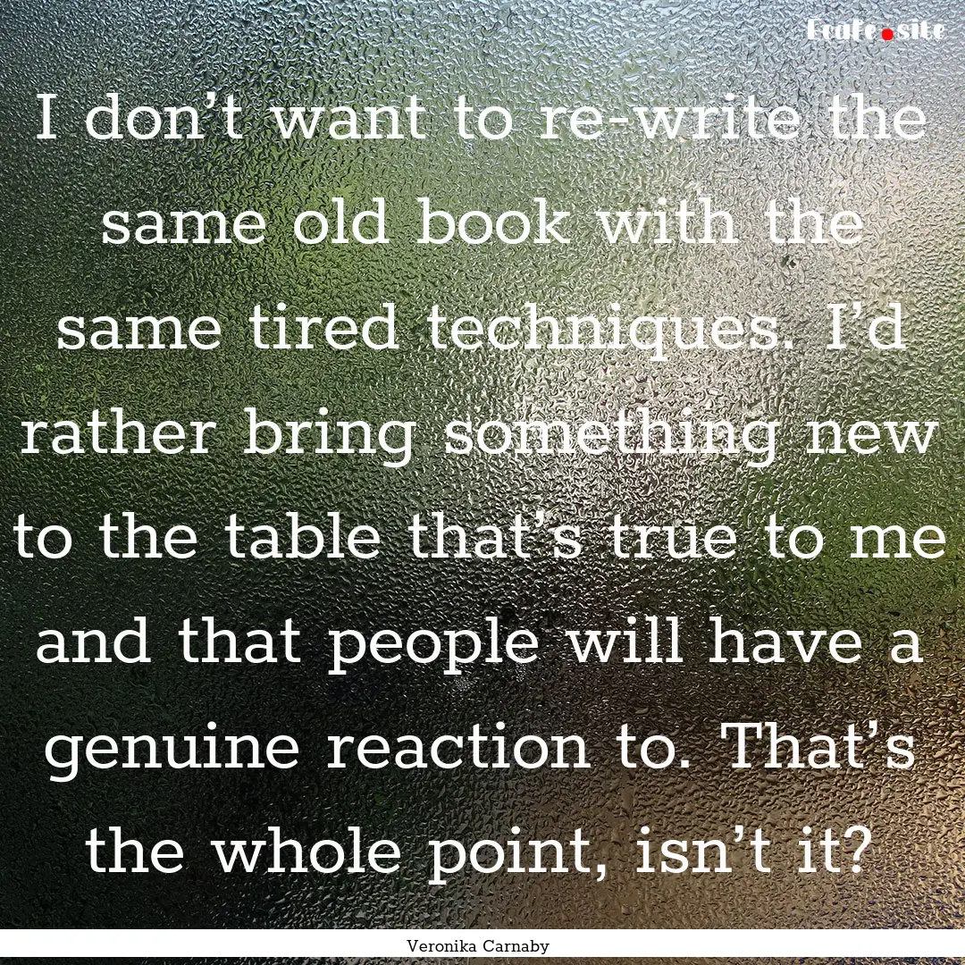 I don’t want to re-write the same old book.... : Quote by Veronika Carnaby