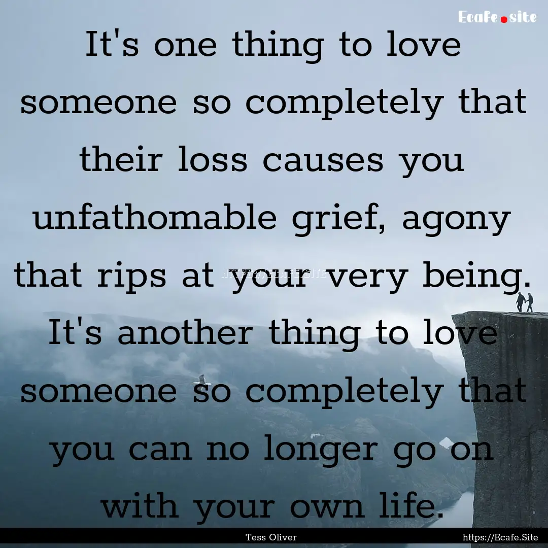 It's one thing to love someone so completely.... : Quote by Tess Oliver