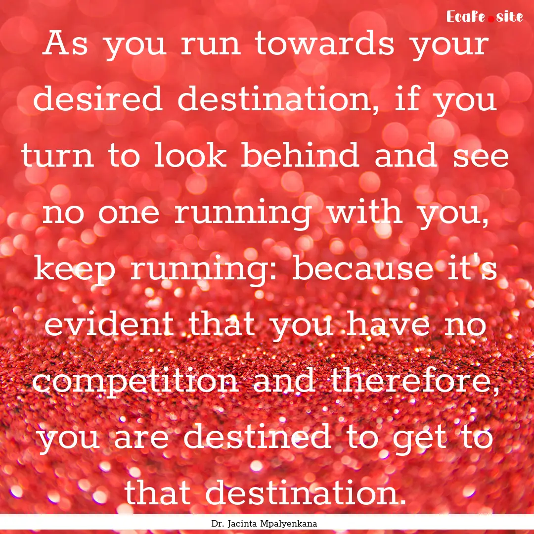 As you run towards your desired destination,.... : Quote by Dr. Jacinta Mpalyenkana