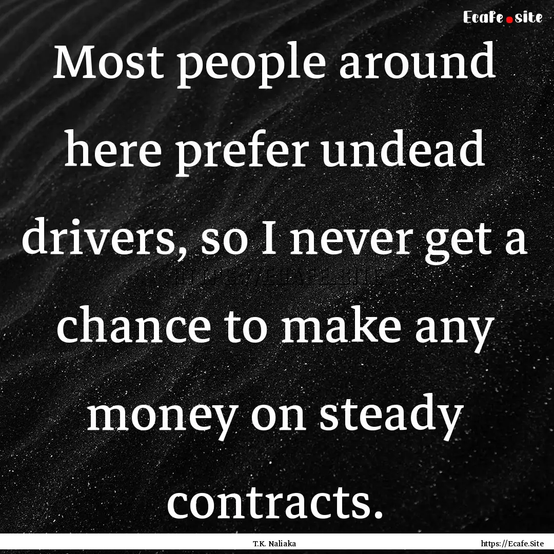 Most people around here prefer undead drivers,.... : Quote by T.K. Naliaka