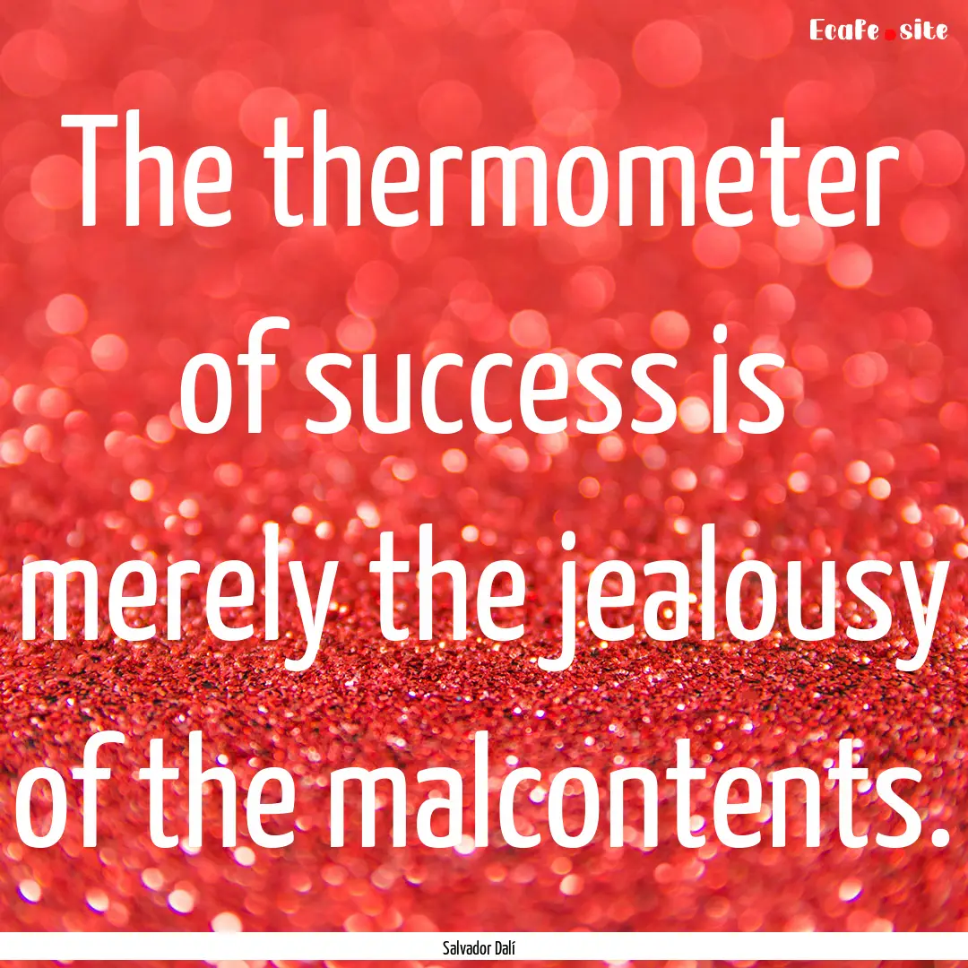 The thermometer of success is merely the.... : Quote by Salvador Dalí