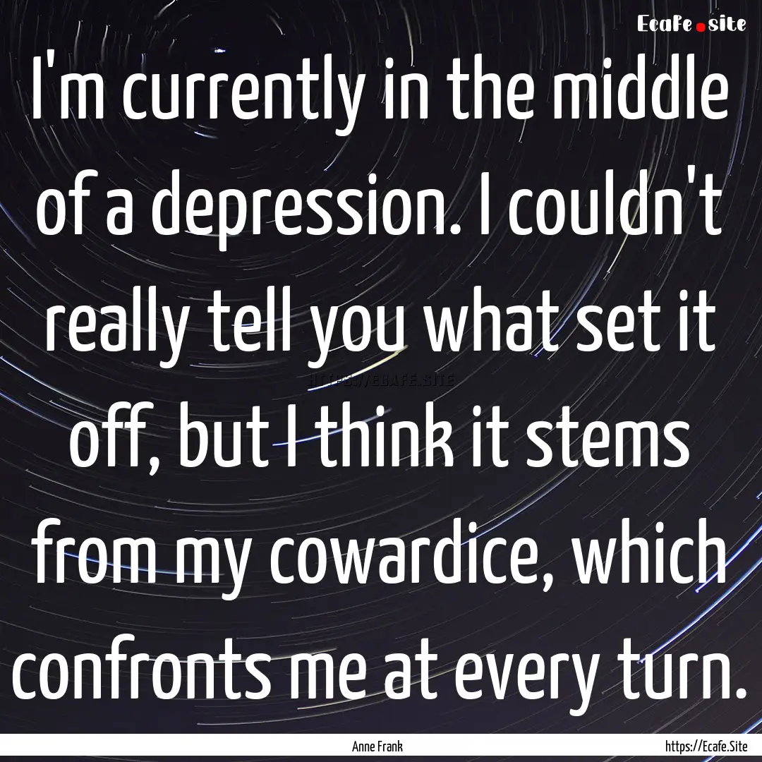 I'm currently in the middle of a depression..... : Quote by Anne Frank