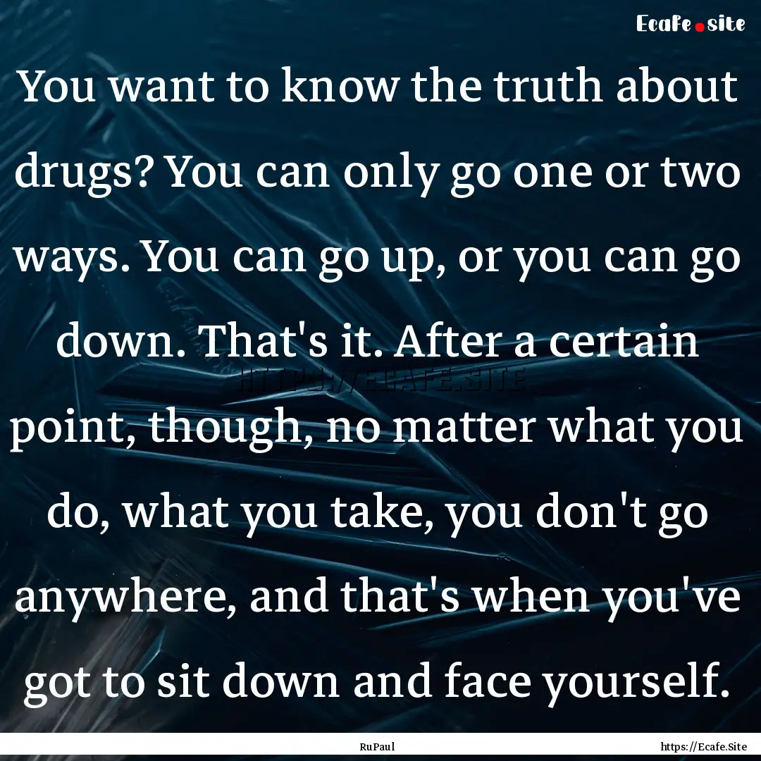 You want to know the truth about drugs? You.... : Quote by RuPaul