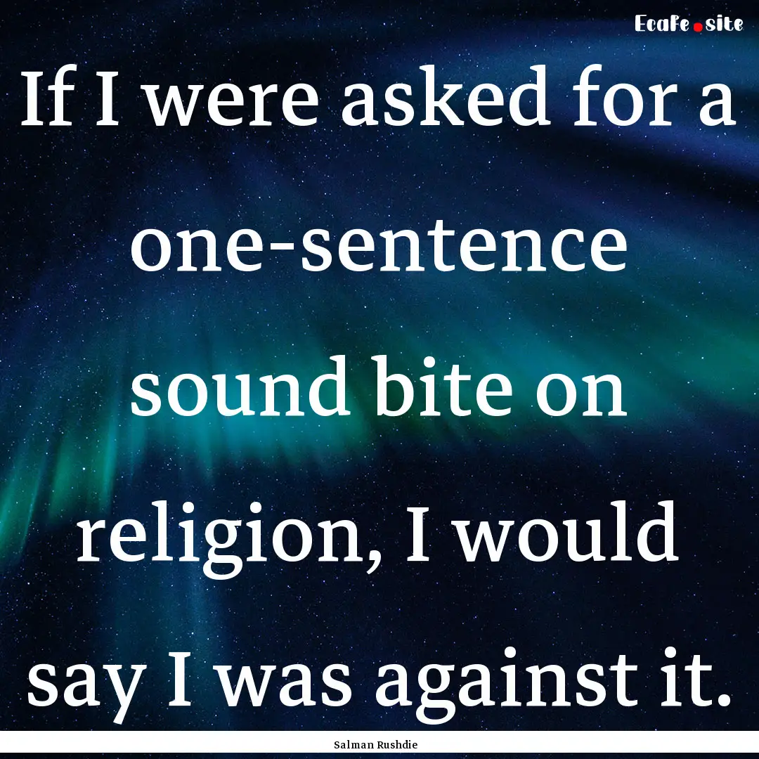 If I were asked for a one-sentence sound.... : Quote by Salman Rushdie