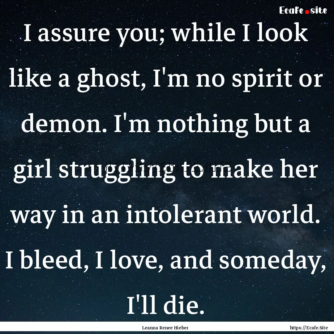 I assure you; while I look like a ghost,.... : Quote by Leanna Renee Hieber