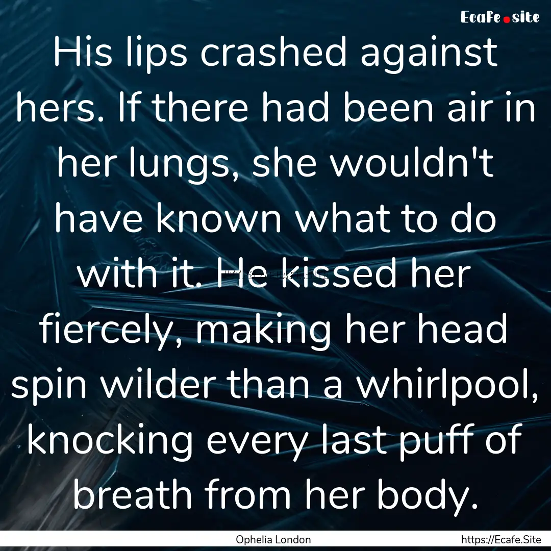 His lips crashed against hers. If there had.... : Quote by Ophelia London