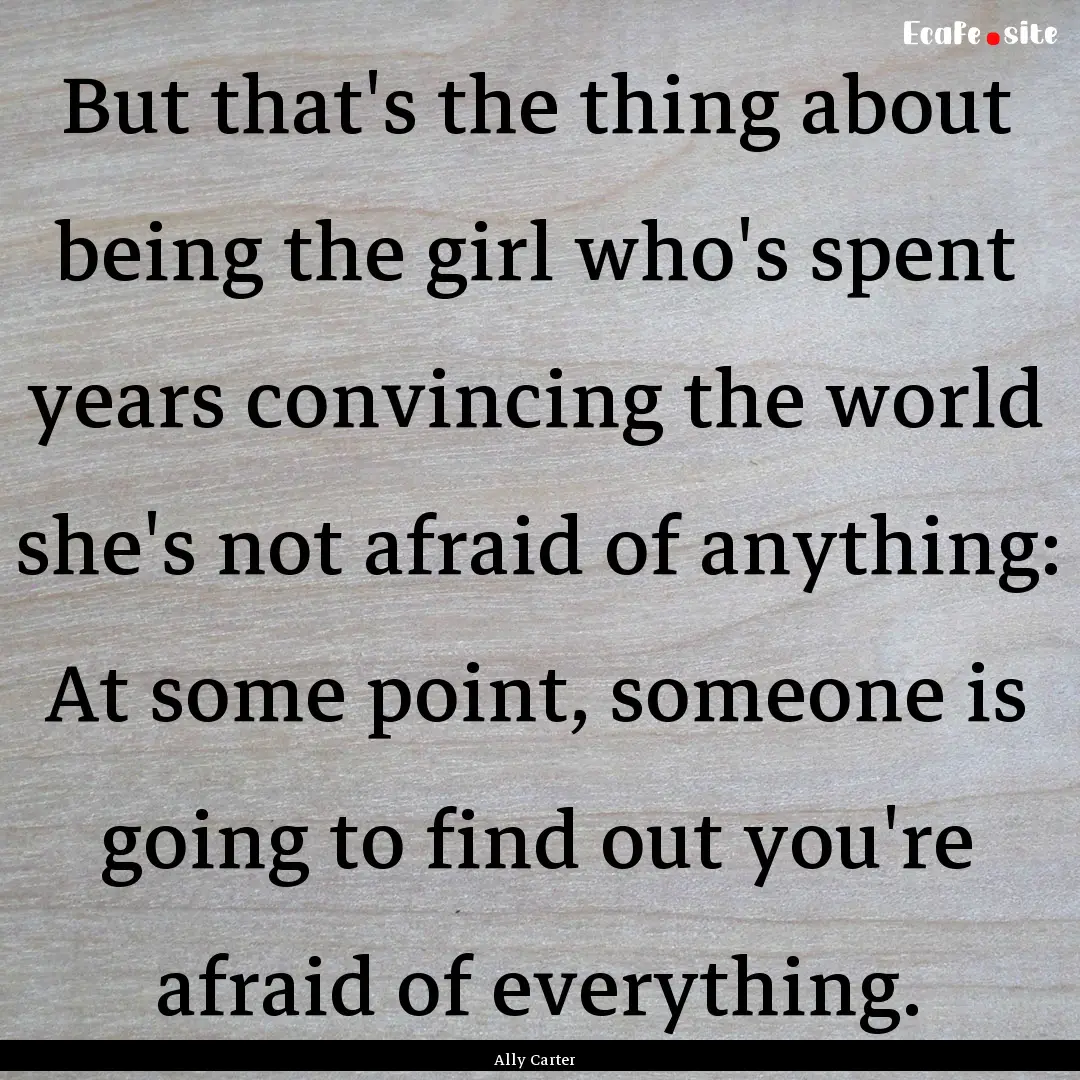 But that's the thing about being the girl.... : Quote by Ally Carter