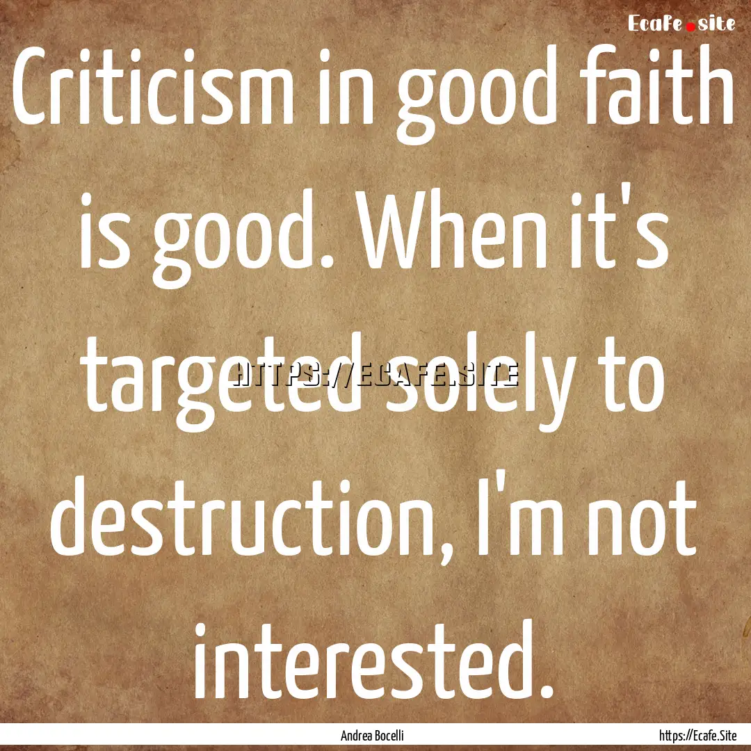 Criticism in good faith is good. When it's.... : Quote by Andrea Bocelli