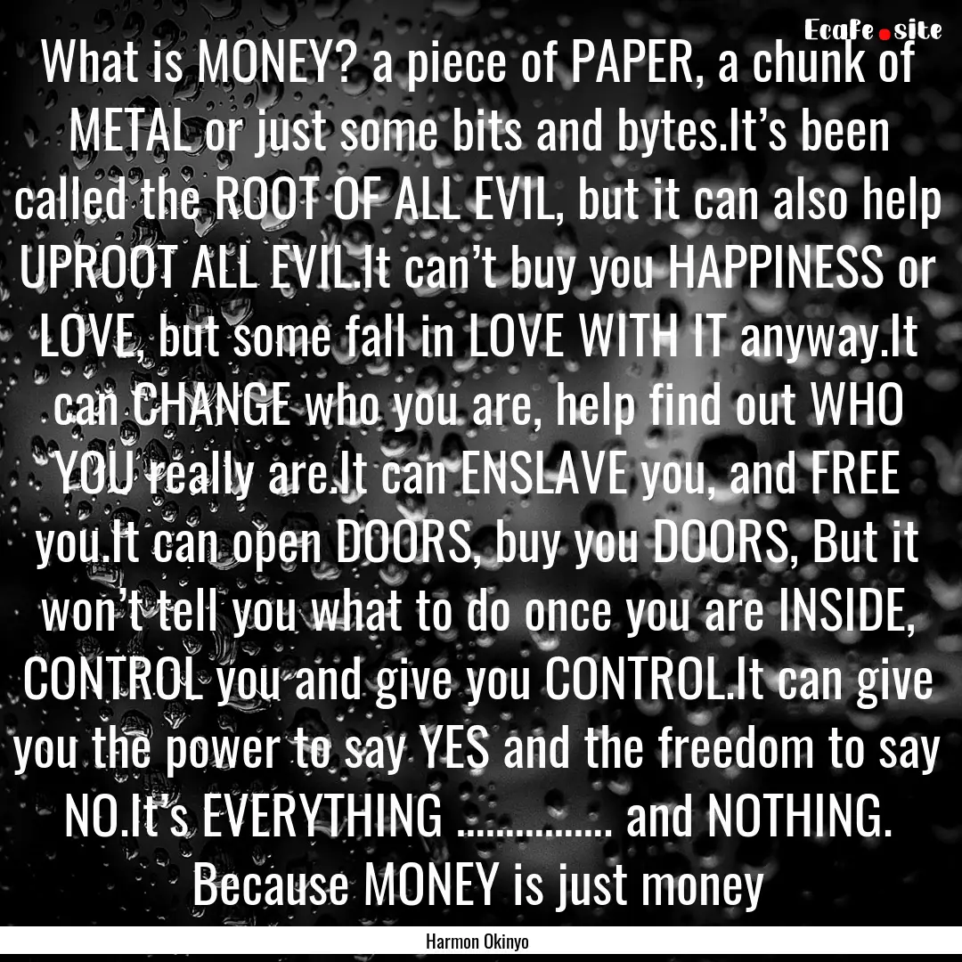 What is MONEY? a piece of PAPER, a chunk.... : Quote by Harmon Okinyo