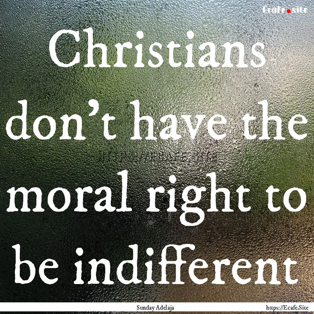 Christians don’t have the moral right to.... : Quote by Sunday Adelaja