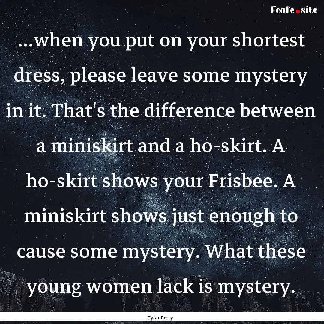 ...when you put on your shortest dress, please.... : Quote by Tyler Perry