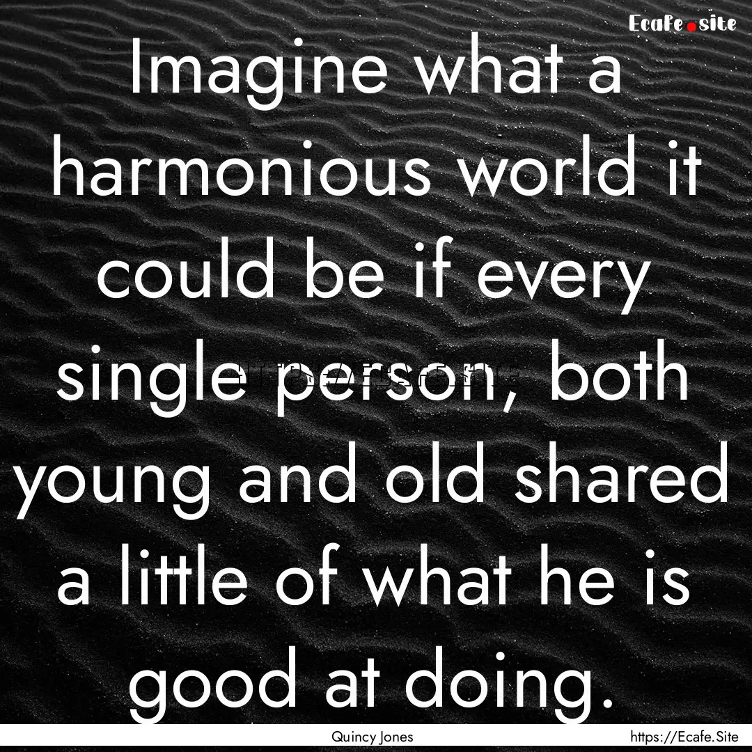 Imagine what a harmonious world it could.... : Quote by Quincy Jones