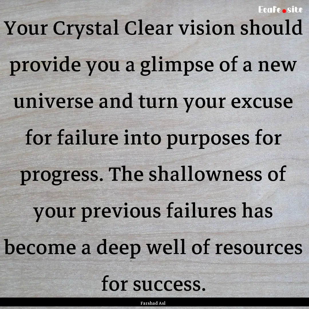 Your Crystal Clear vision should provide.... : Quote by Farshad Asl