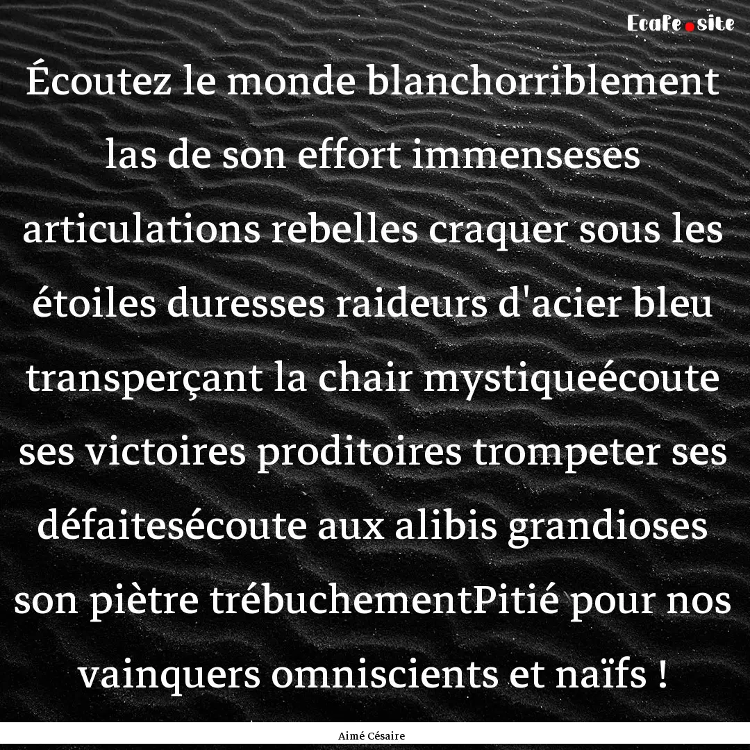 Écoutez le monde blanchorriblement las de.... : Quote by Aimé Césaire