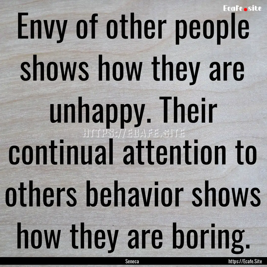 Envy of other people shows how they are unhappy..... : Quote by Seneca