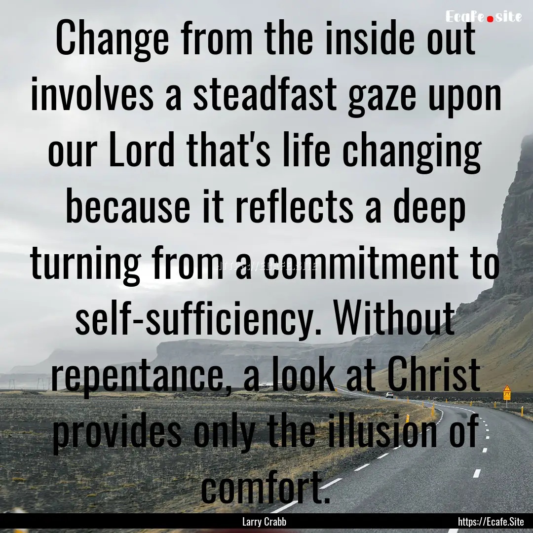 Change from the inside out involves a steadfast.... : Quote by Larry Crabb