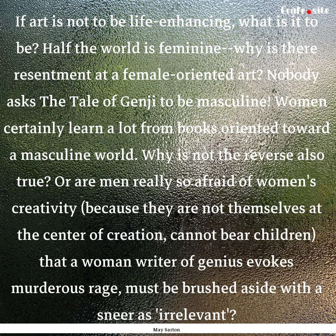 If art is not to be life-enhancing, what.... : Quote by May Sarton