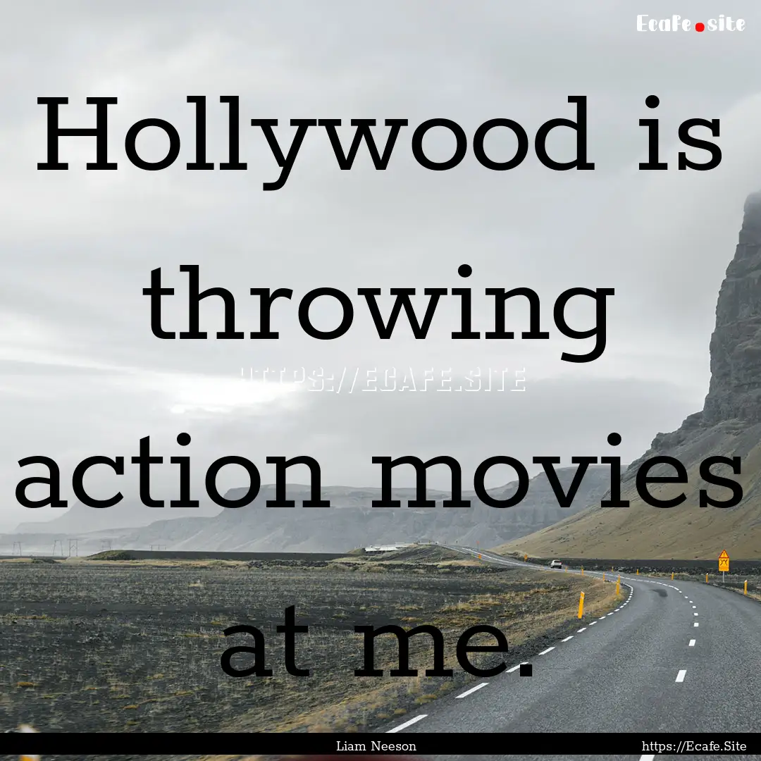 Hollywood is throwing action movies at me..... : Quote by Liam Neeson