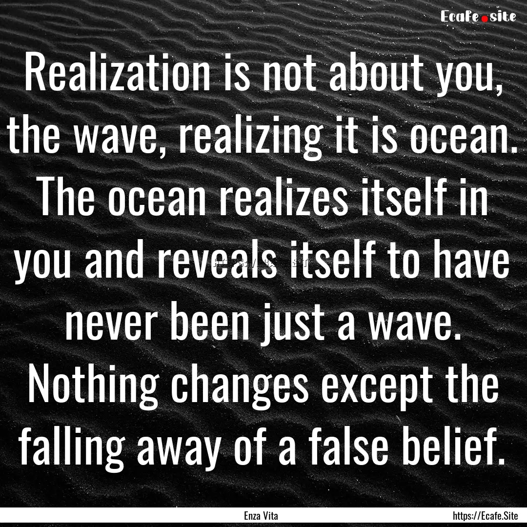 Realization is not about you, the wave, realizing.... : Quote by Enza Vita