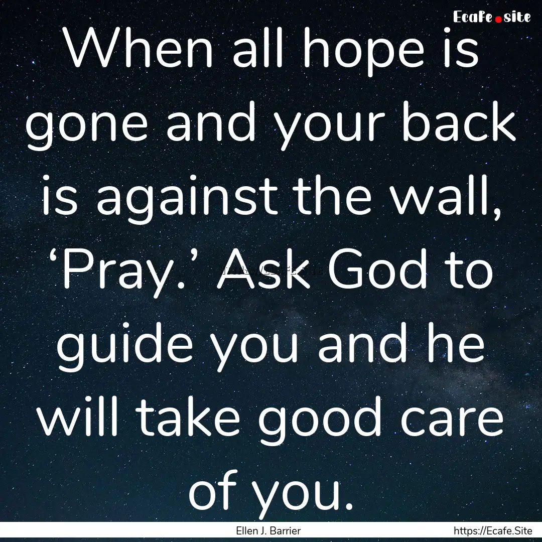 When all hope is gone and your back is against.... : Quote by Ellen J. Barrier