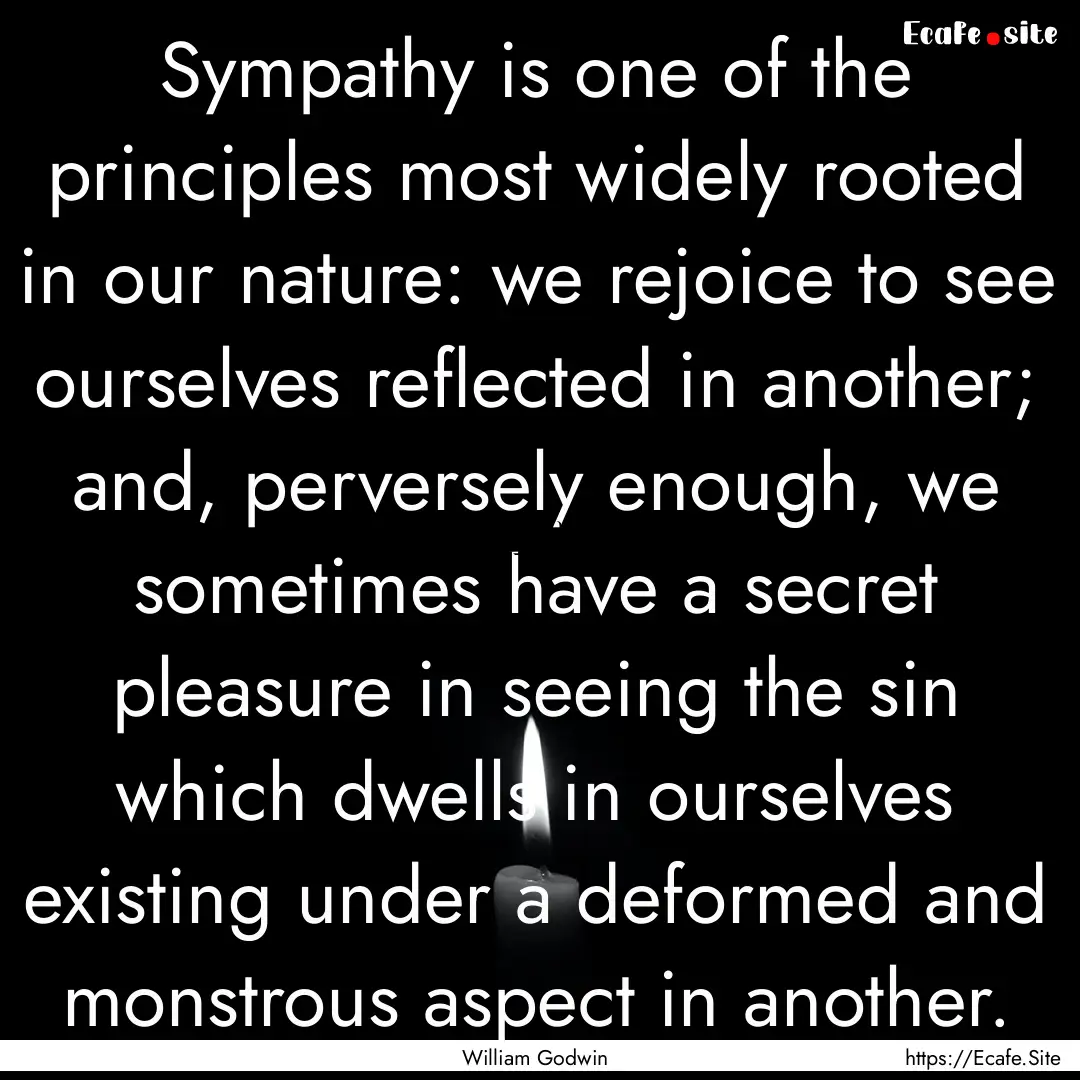 Sympathy is one of the principles most widely.... : Quote by William Godwin