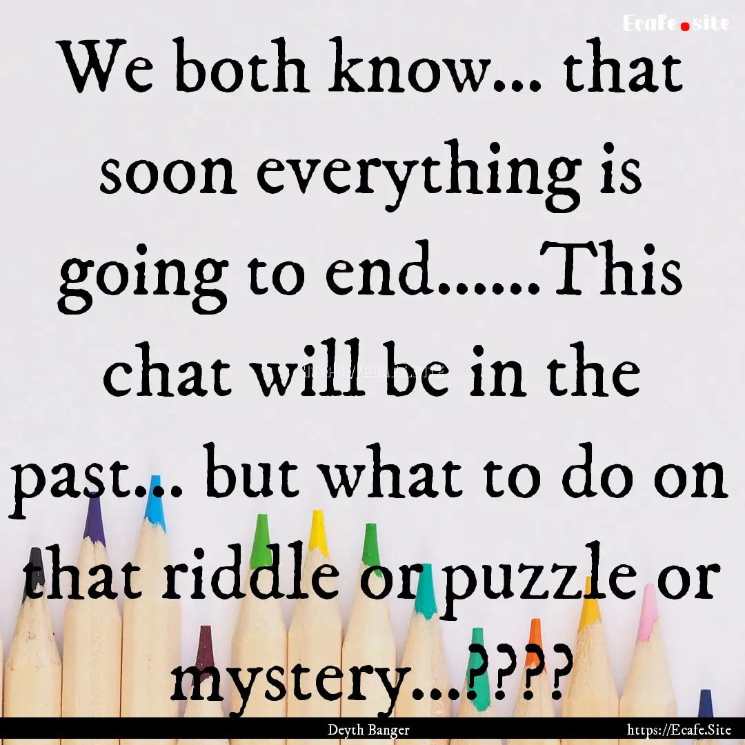 We both know... that soon everything is going.... : Quote by Deyth Banger