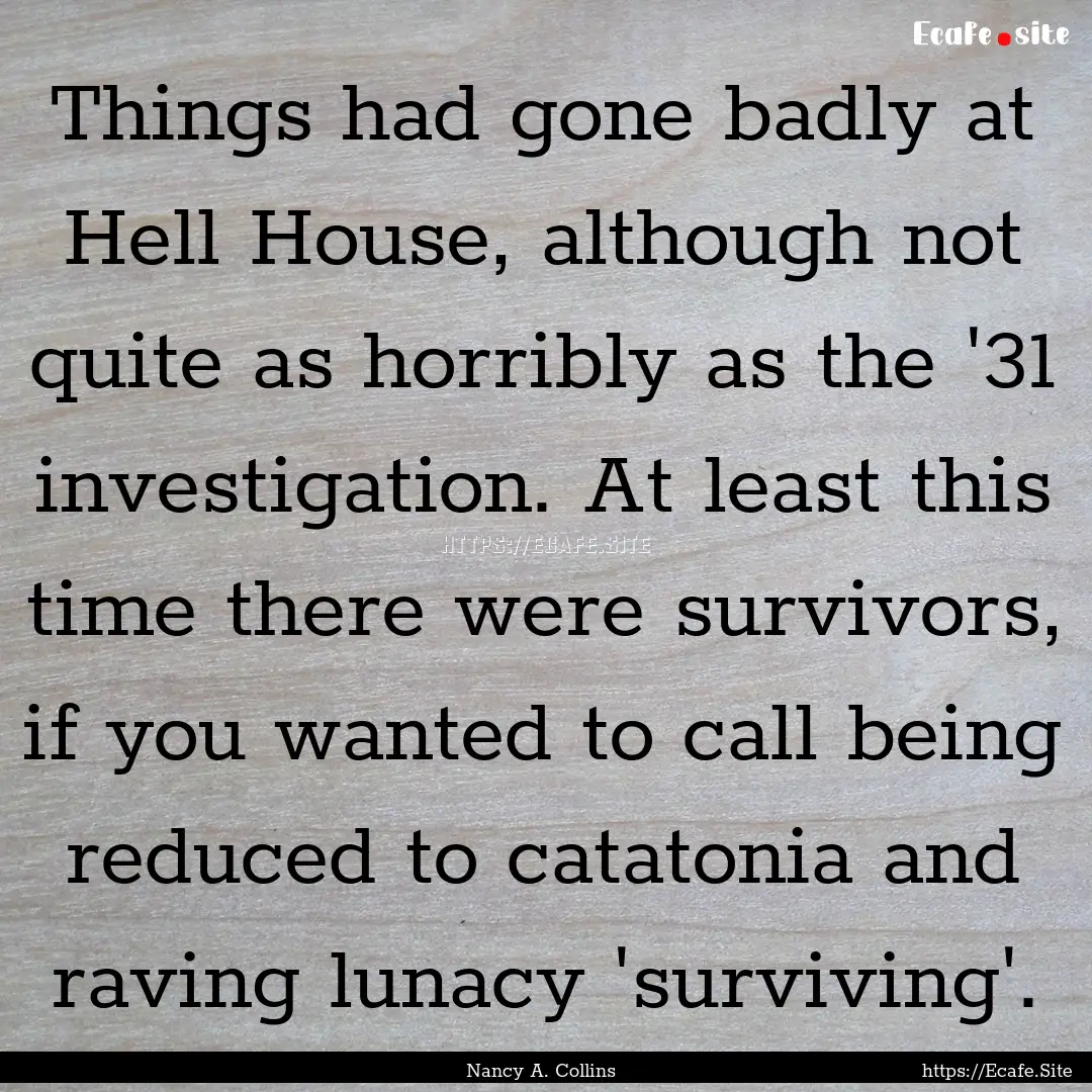 Things had gone badly at Hell House, although.... : Quote by Nancy A. Collins