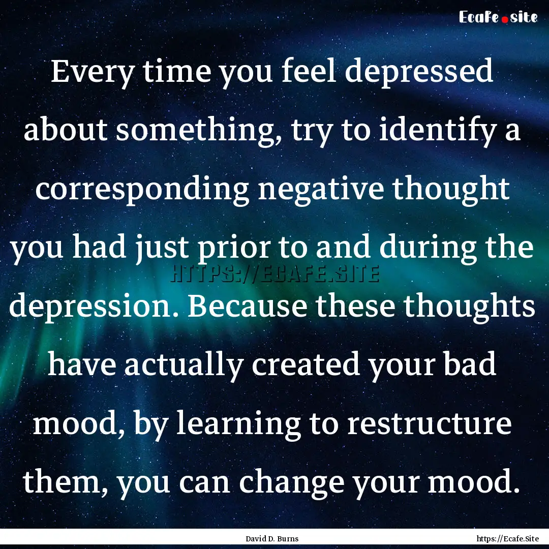 Every time you feel depressed about something,.... : Quote by David D. Burns