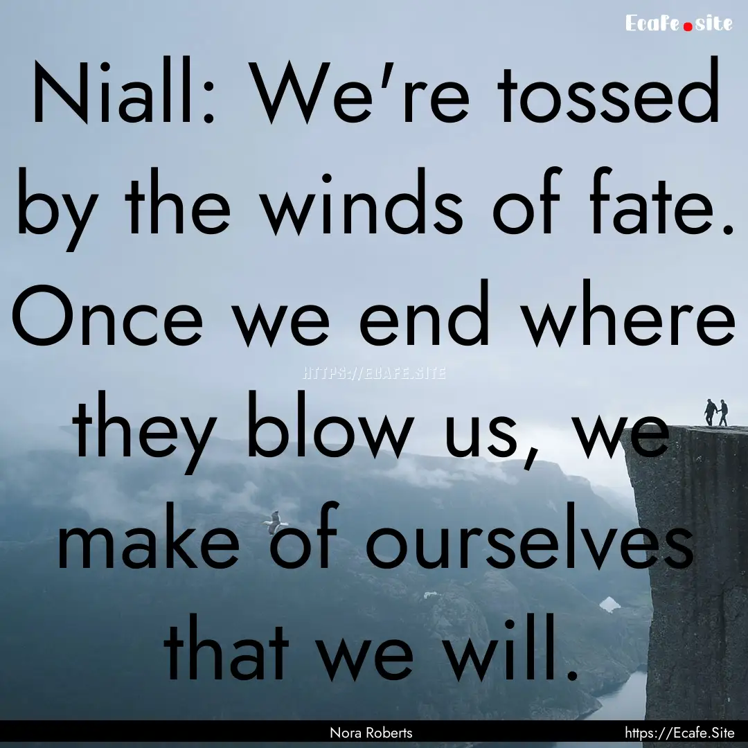 Niall: We're tossed by the winds of fate..... : Quote by Nora Roberts