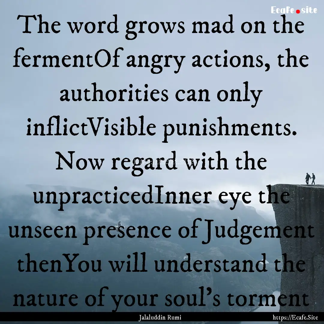 The word grows mad on the fermentOf angry.... : Quote by Jalaluddin Rumi