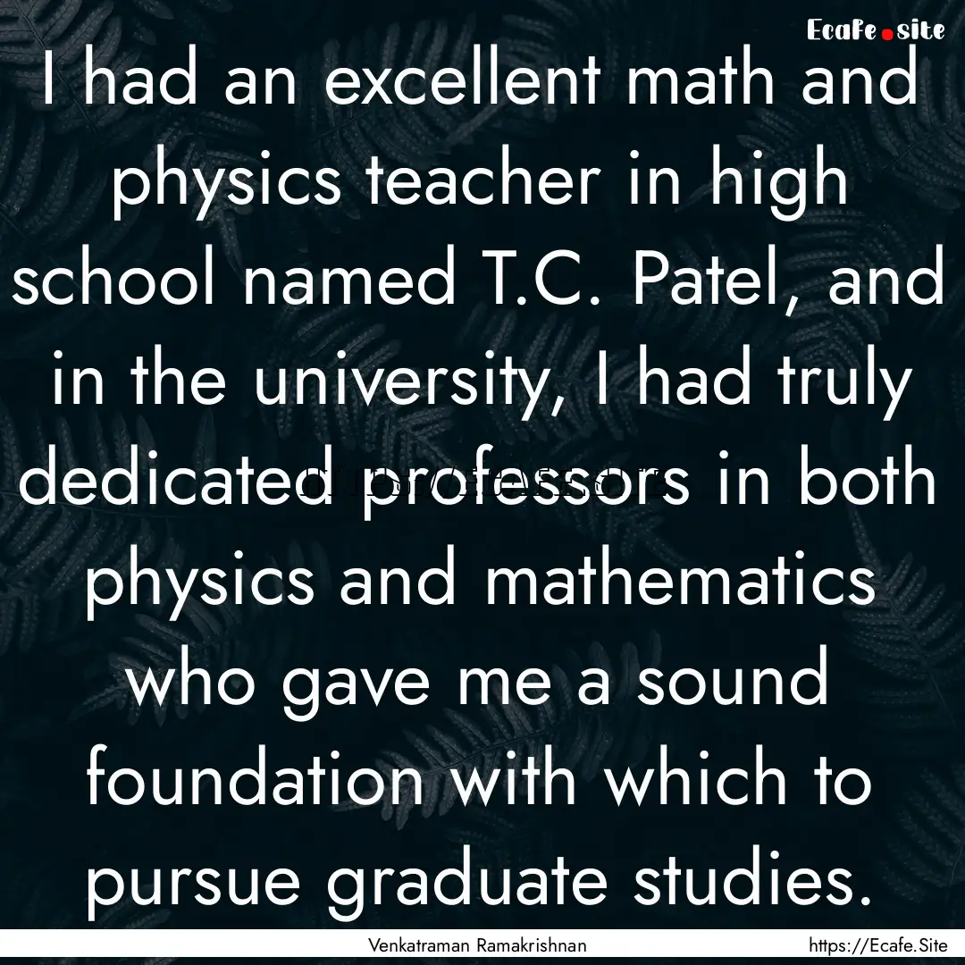 I had an excellent math and physics teacher.... : Quote by Venkatraman Ramakrishnan