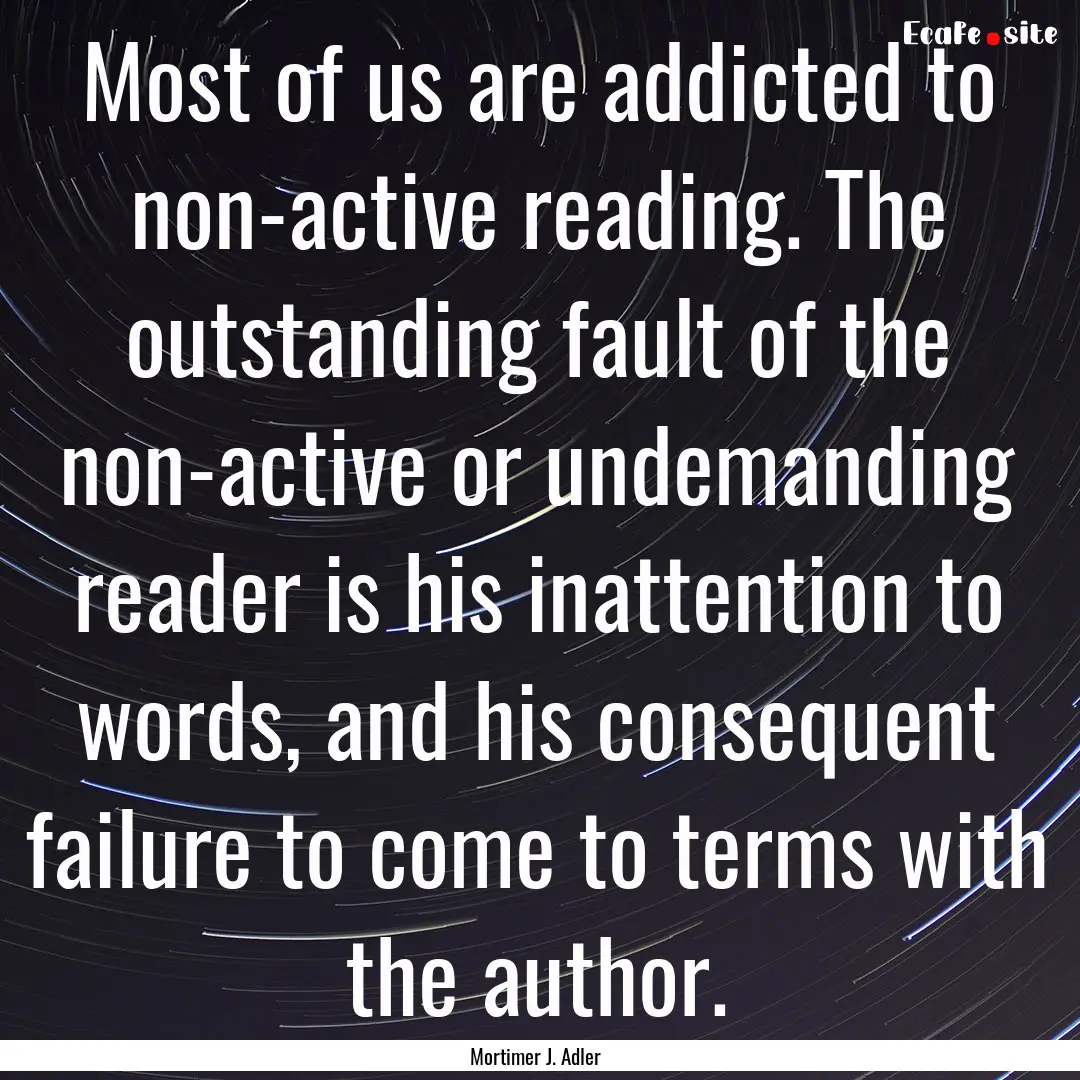 Most of us are addicted to non-active reading..... : Quote by Mortimer J. Adler