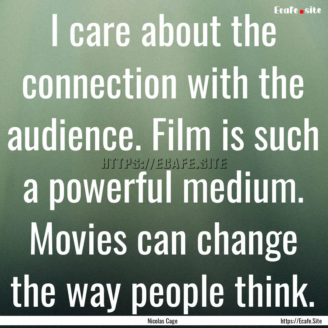 I care about the connection with the audience..... : Quote by Nicolas Cage