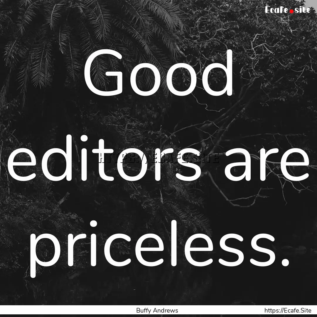 Good editors are priceless. : Quote by Buffy Andrews