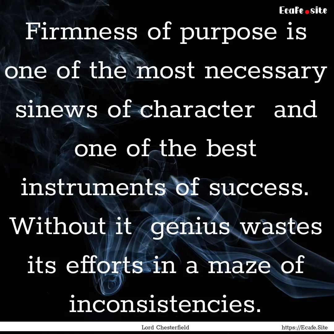 Firmness of purpose is one of the most necessary.... : Quote by Lord Chesterfield