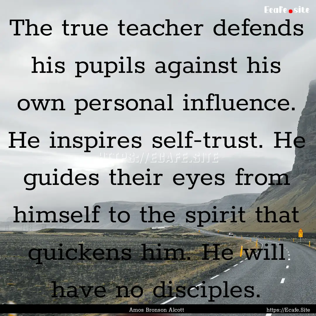 The true teacher defends his pupils against.... : Quote by Amos Bronson Alcott