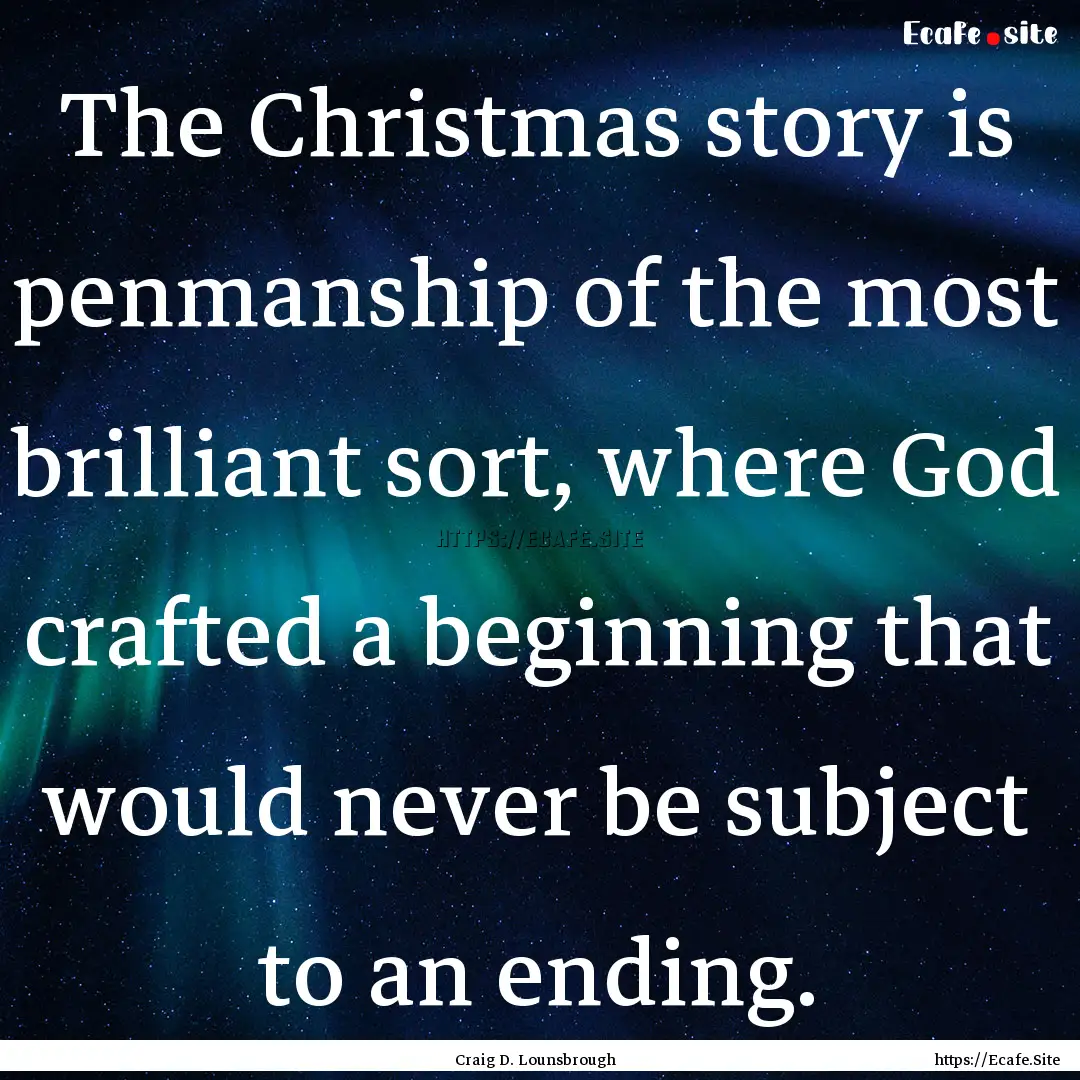 The Christmas story is penmanship of the.... : Quote by Craig D. Lounsbrough