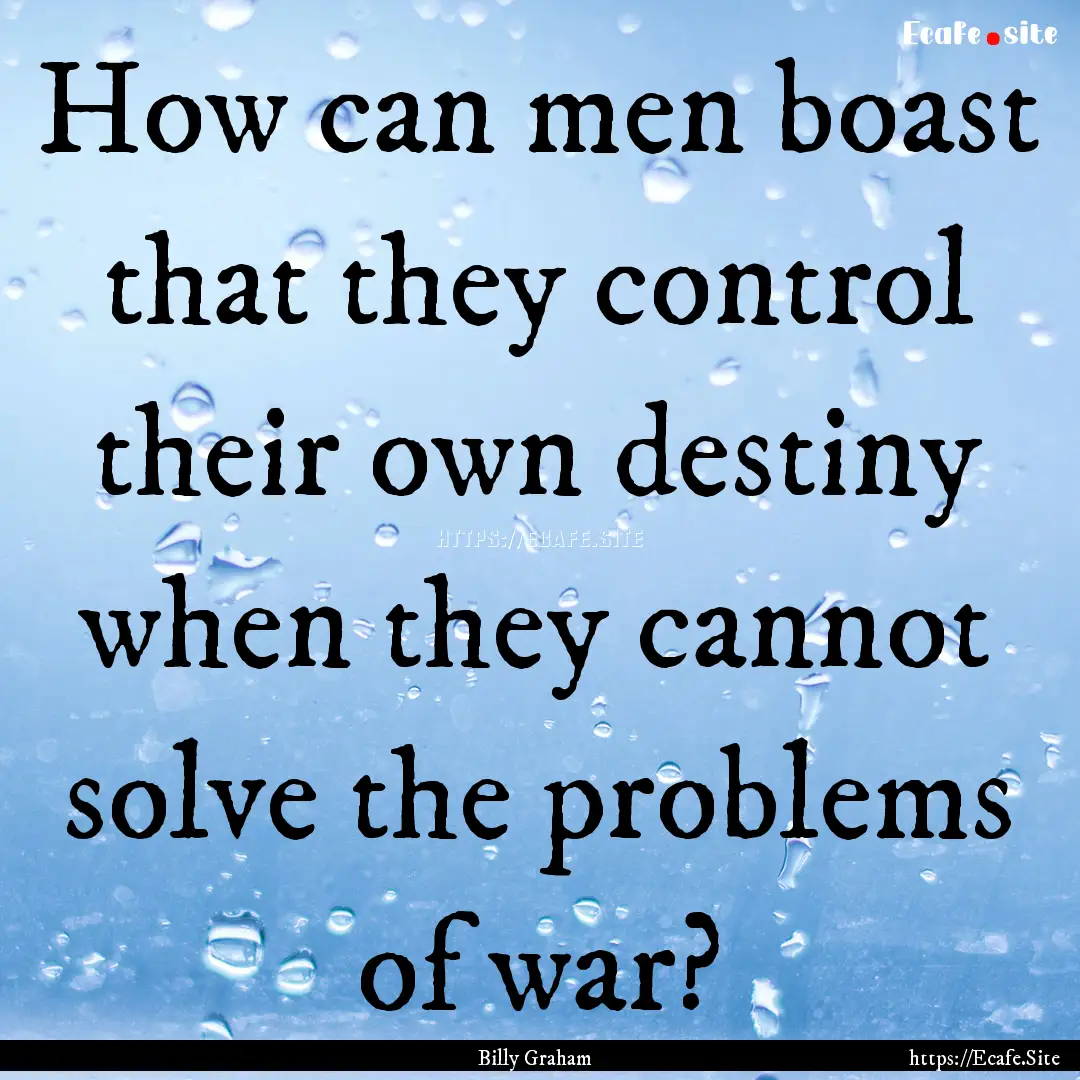 How can men boast that they control their.... : Quote by Billy Graham