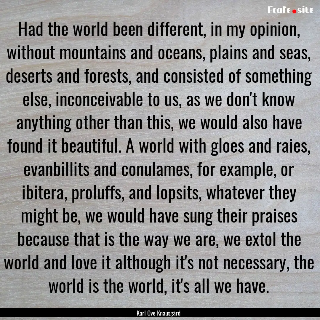 Had the world been different, in my opinion,.... : Quote by Karl Ove Knausgård