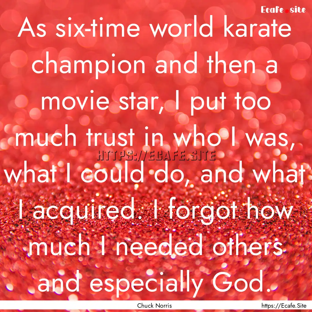 As six-time world karate champion and then.... : Quote by Chuck Norris