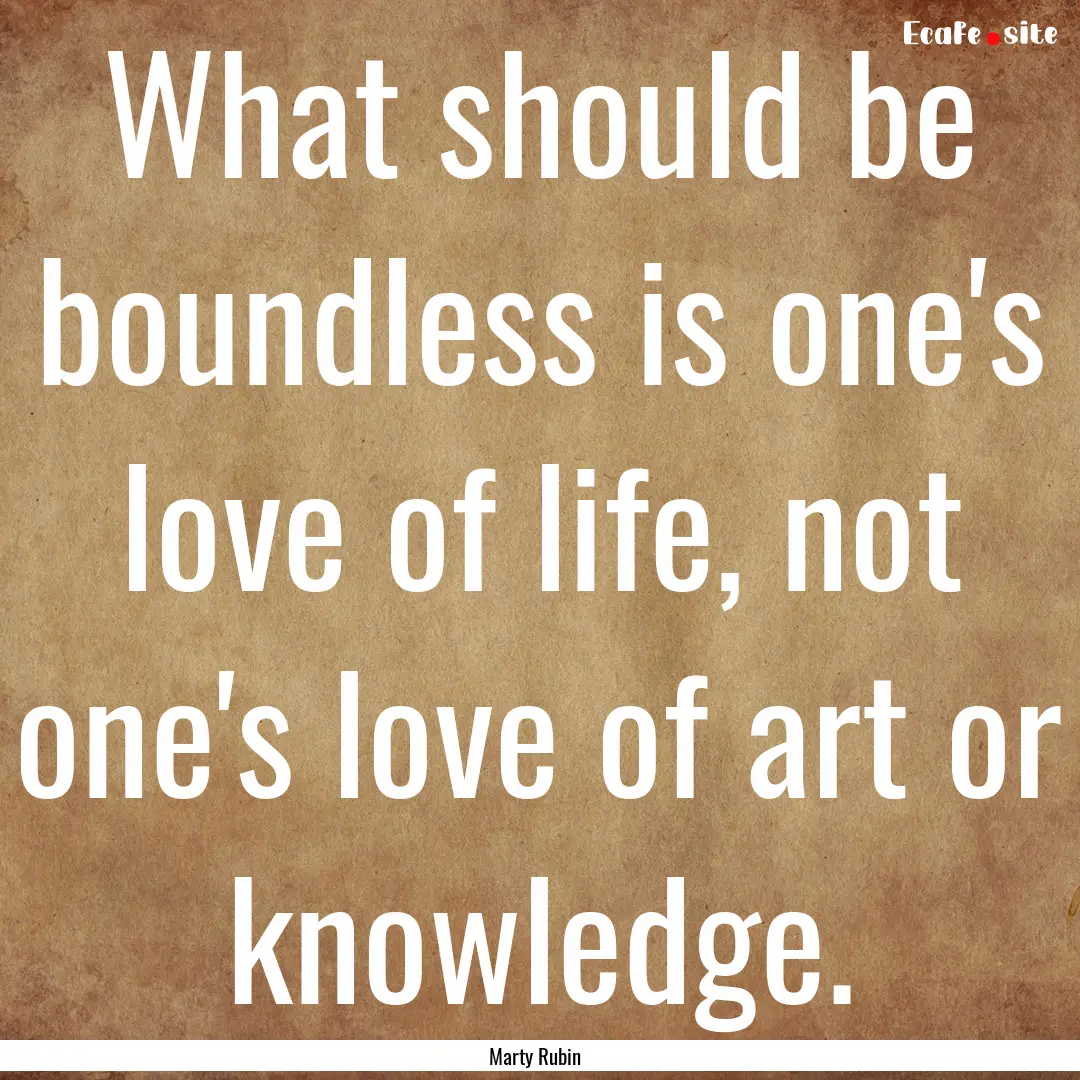 What should be boundless is one's love of.... : Quote by Marty Rubin