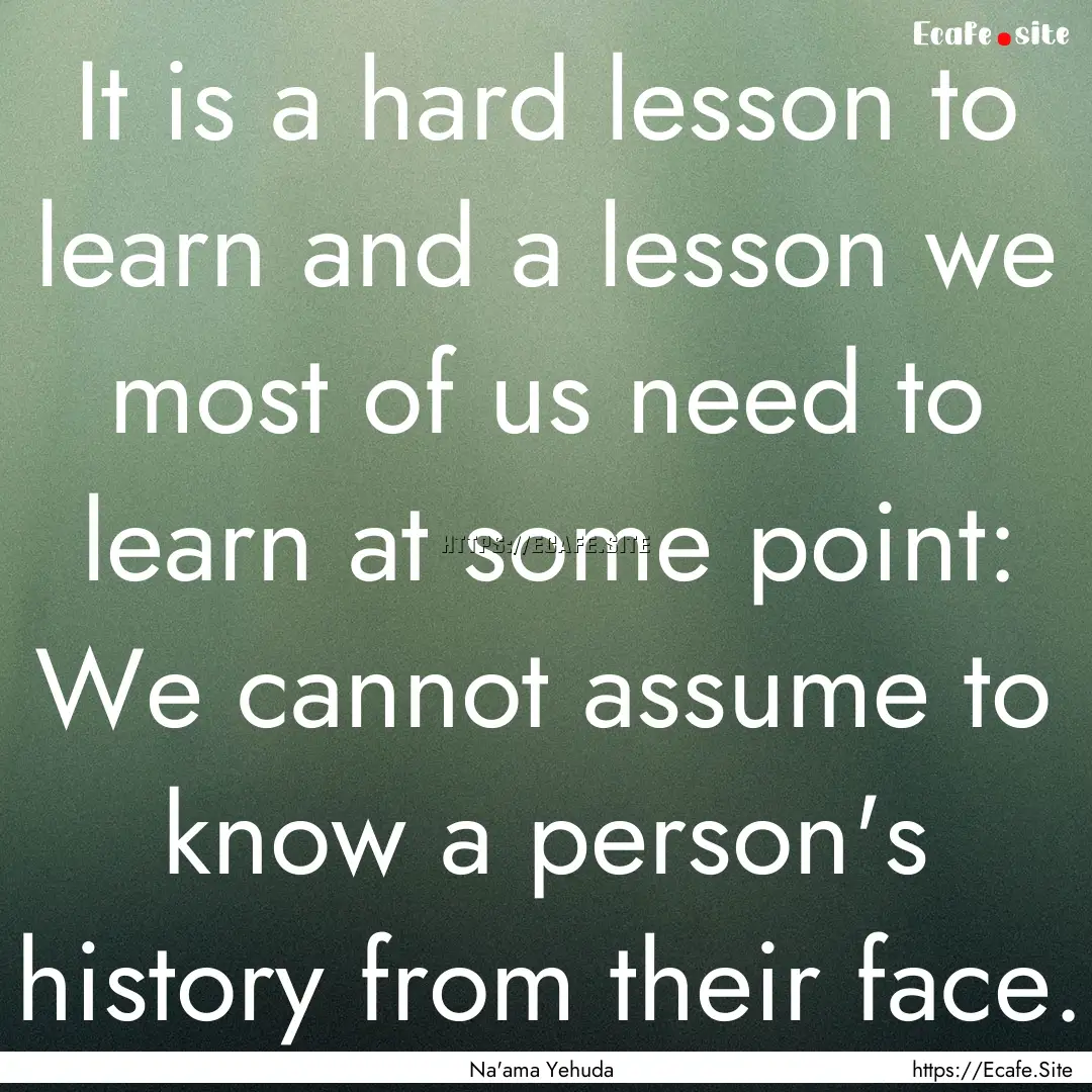 It is a hard lesson to learn and a lesson.... : Quote by Na'ama Yehuda