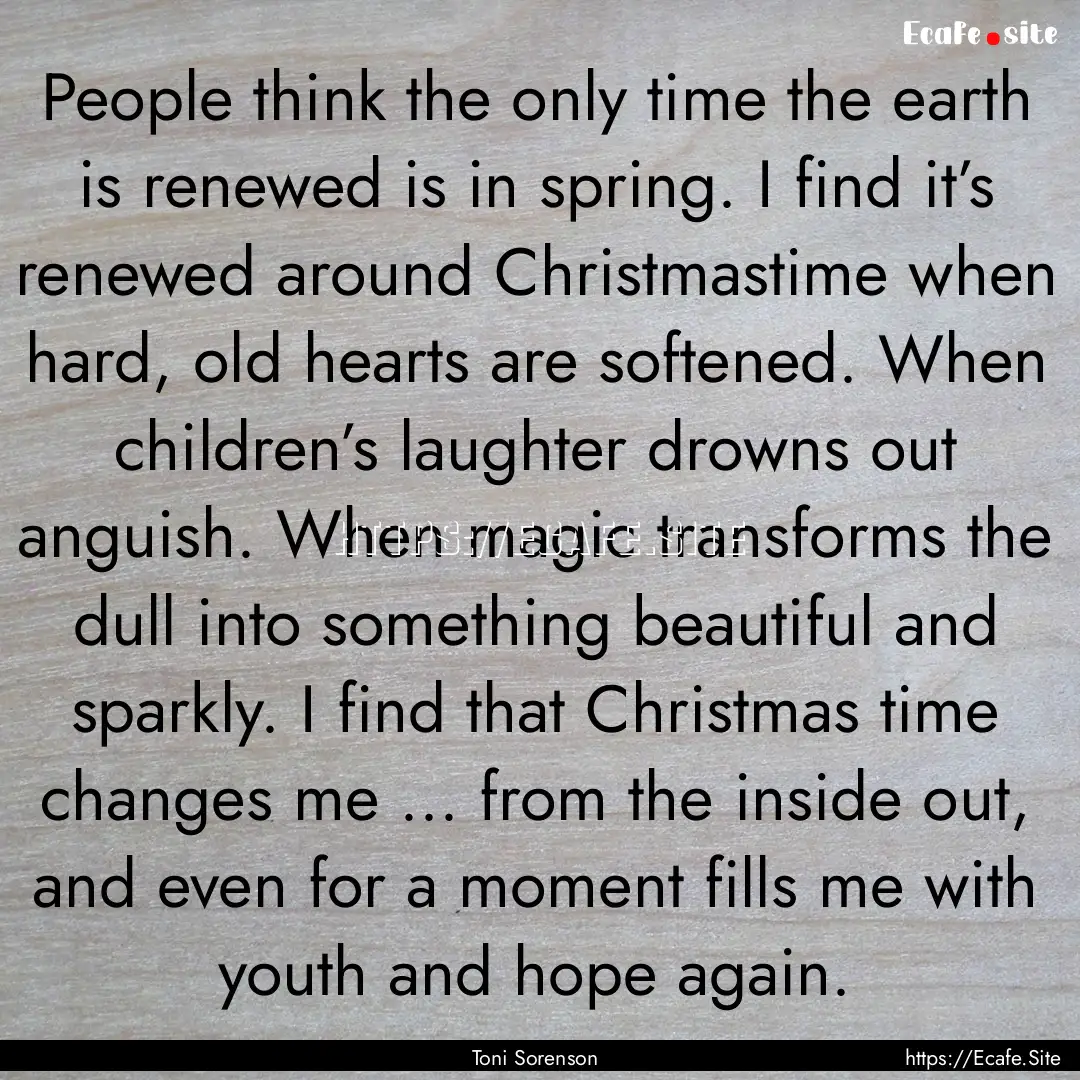 People think the only time the earth is renewed.... : Quote by Toni Sorenson