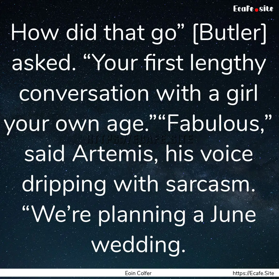 How did that go” [Butler] asked. “Your.... : Quote by Eoin Colfer