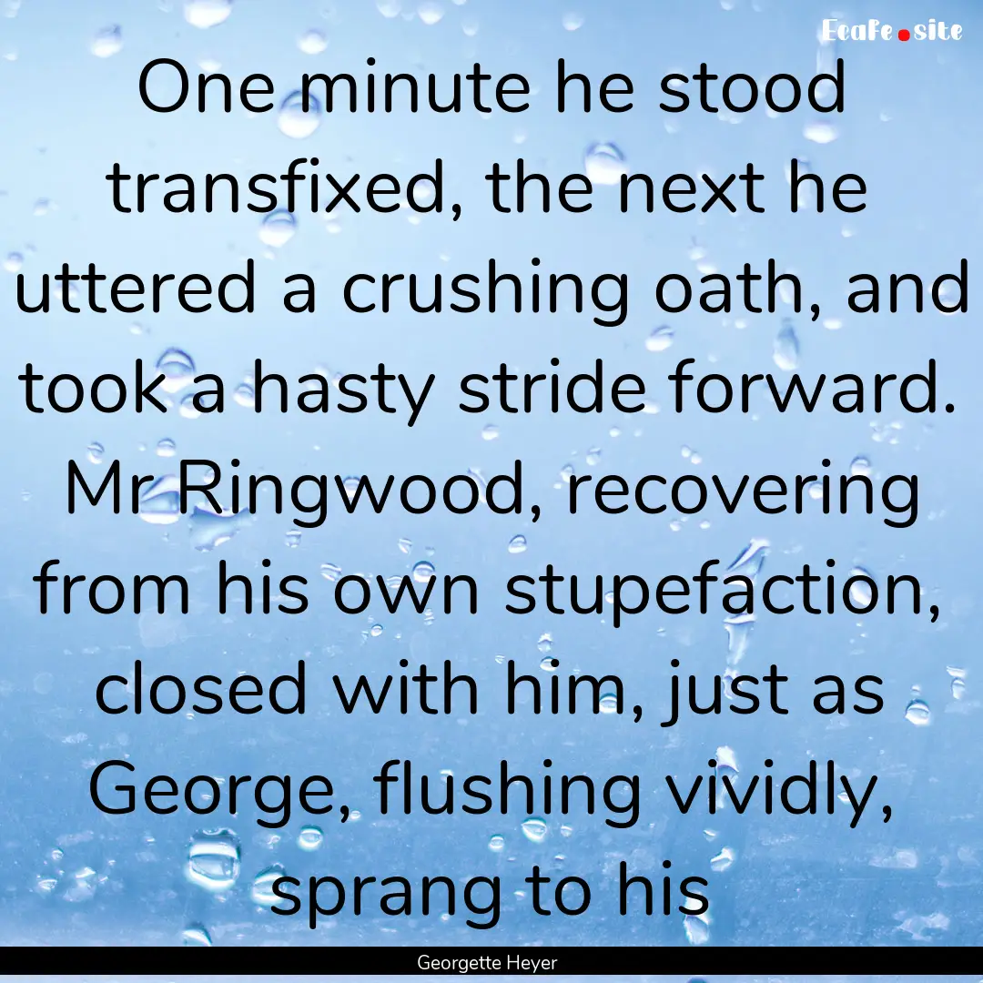 One minute he stood transfixed, the next.... : Quote by Georgette Heyer