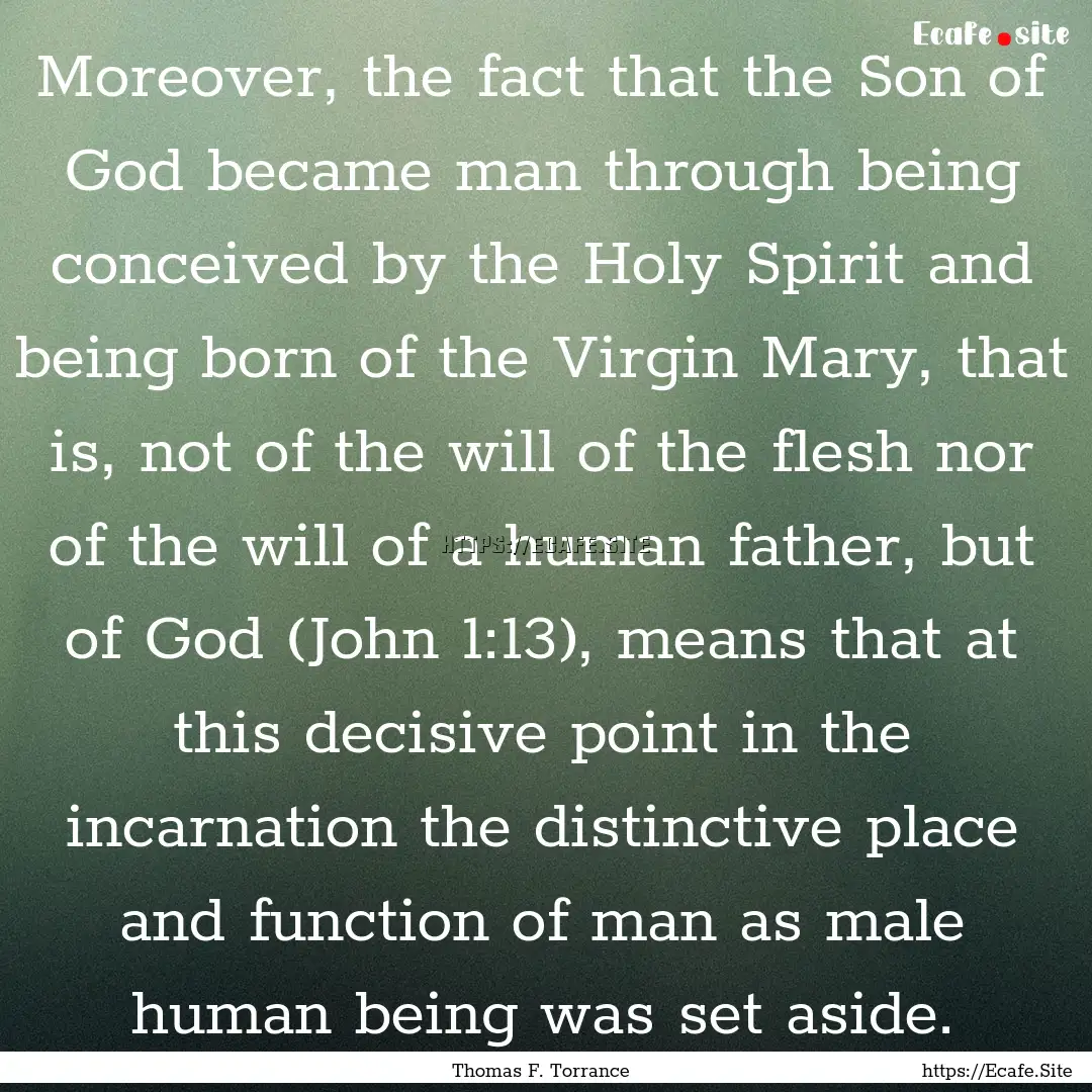 Moreover, the fact that the Son of God became.... : Quote by Thomas F. Torrance