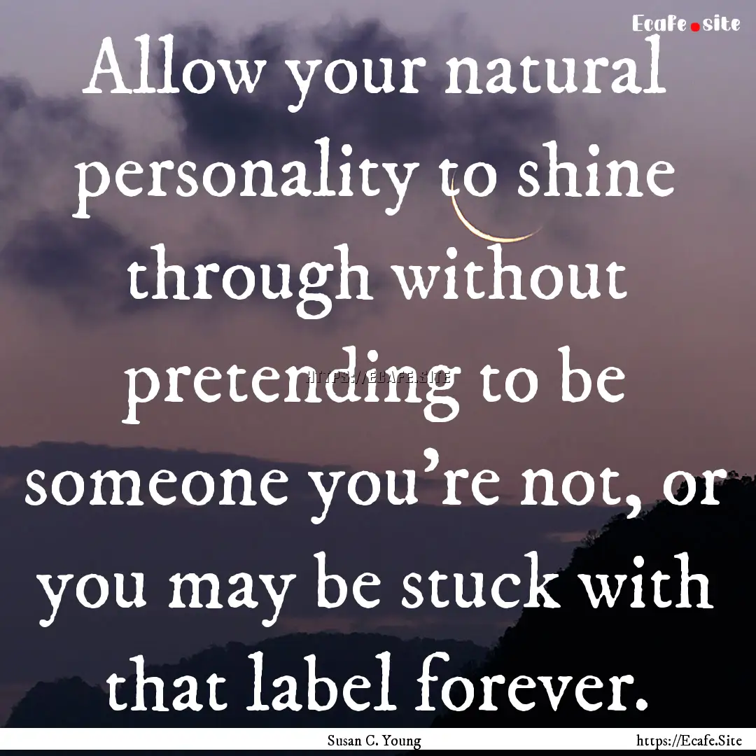 Allow your natural personality to shine through.... : Quote by Susan C. Young