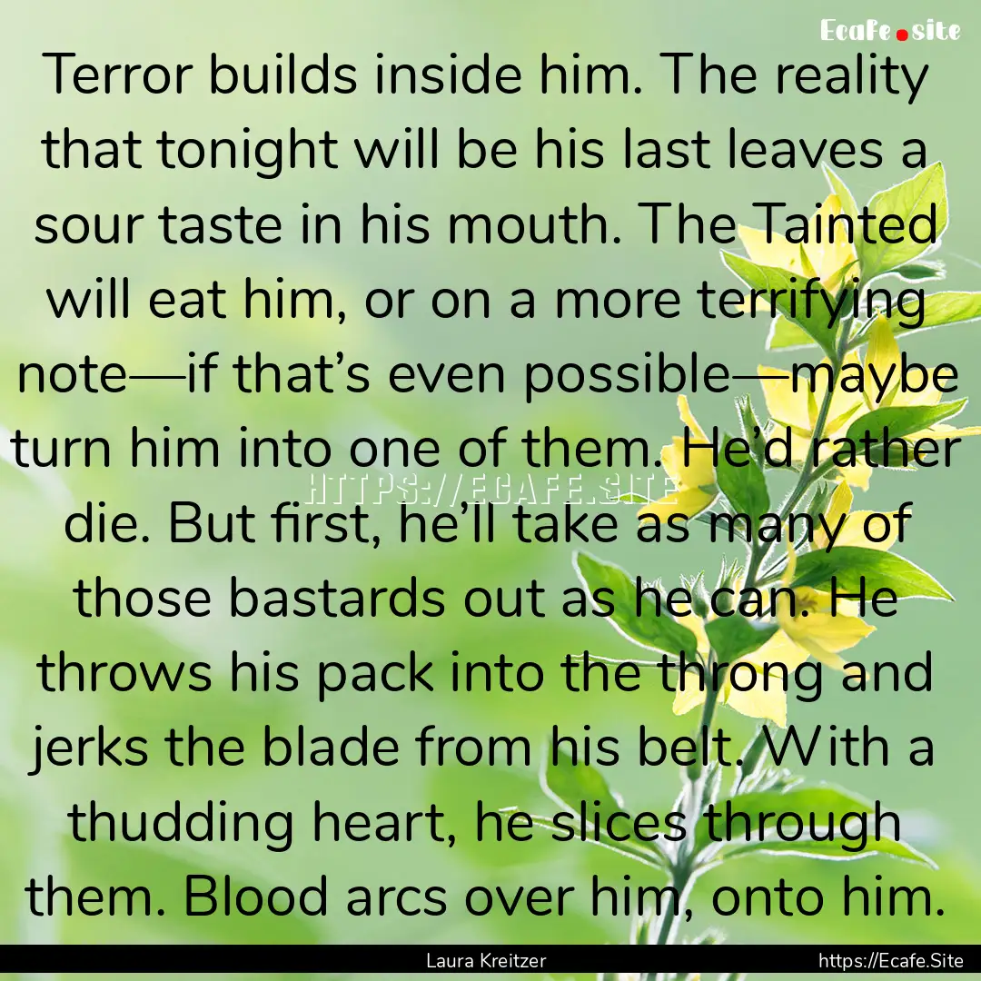 Terror builds inside him. The reality that.... : Quote by Laura Kreitzer