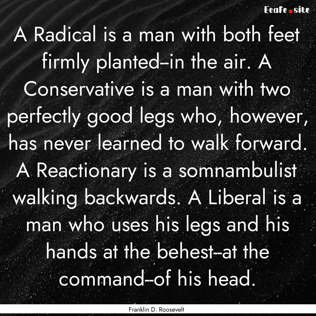 A Radical is a man with both feet firmly.... : Quote by Franklin D. Roosevelt